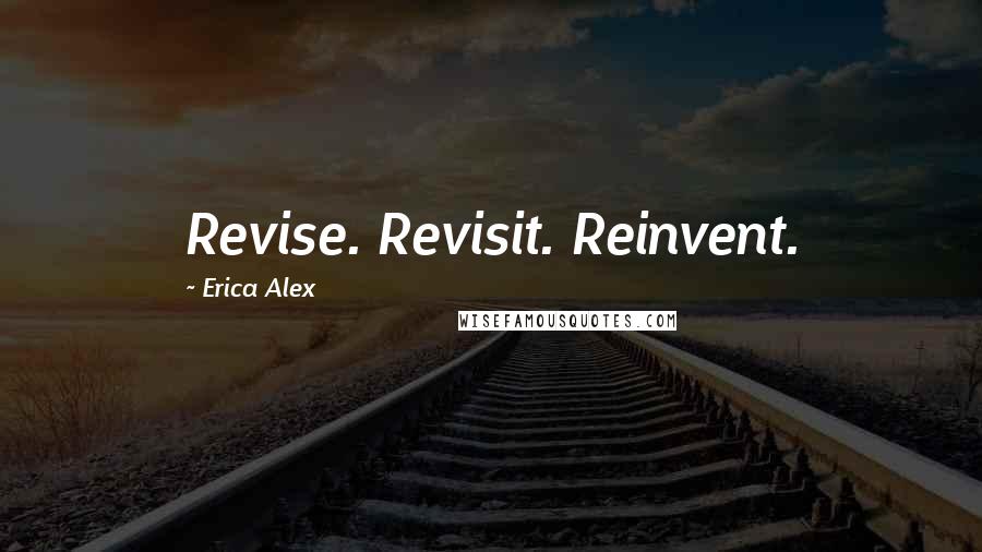 Erica Alex quotes: Revise. Revisit. Reinvent.