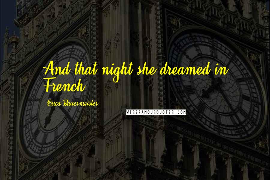 Erica Bauermeister quotes: And that night she dreamed in French.