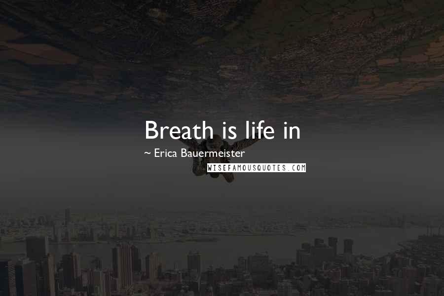 Erica Bauermeister quotes: Breath is life in