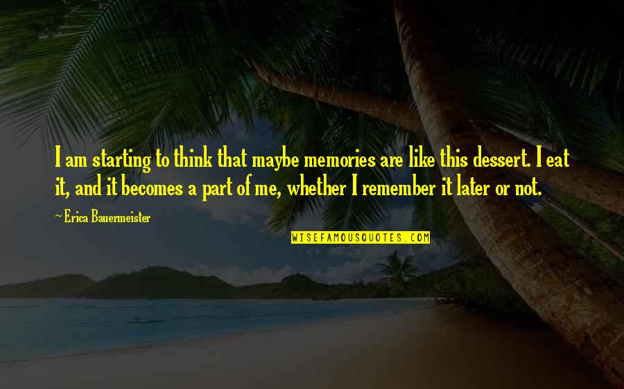 Erica Bauermeister Quotes By Erica Bauermeister: I am starting to think that maybe memories