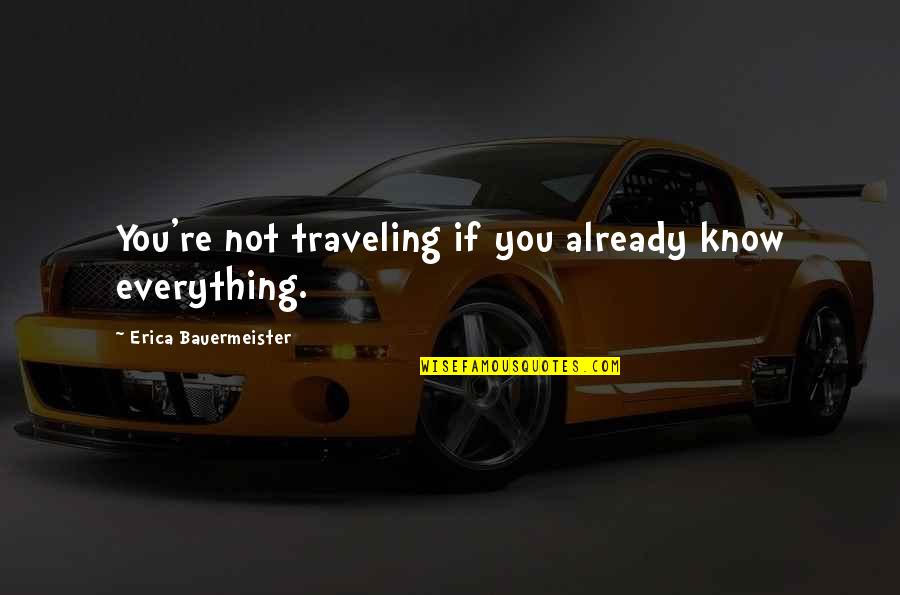 Erica Bauermeister Quotes By Erica Bauermeister: You're not traveling if you already know everything.