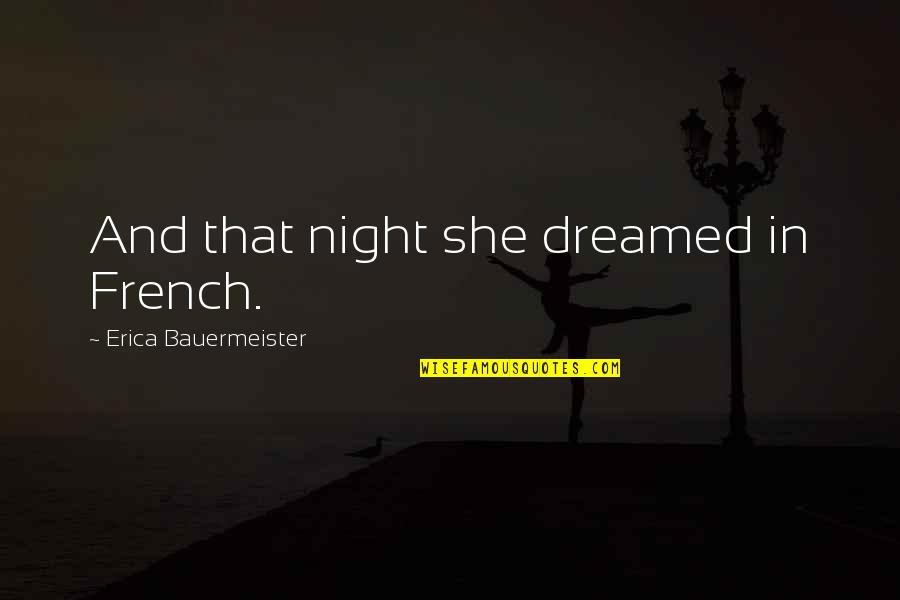 Erica Bauermeister Quotes By Erica Bauermeister: And that night she dreamed in French.