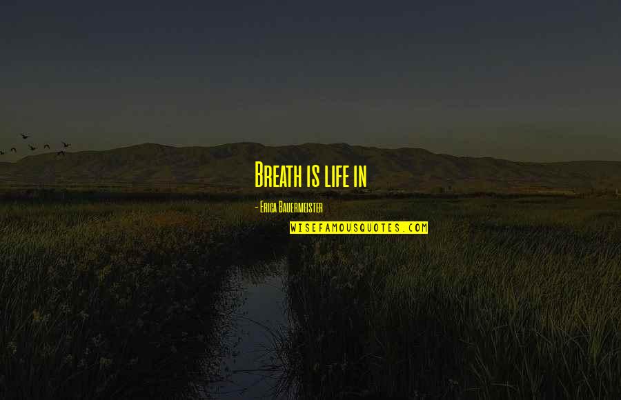 Erica Bauermeister Quotes By Erica Bauermeister: Breath is life in