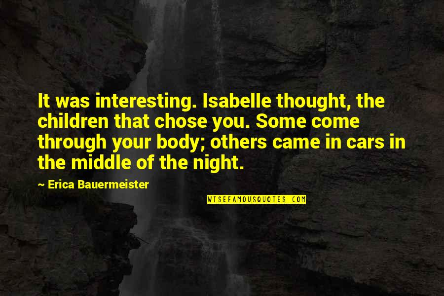 Erica Bauermeister Quotes By Erica Bauermeister: It was interesting. Isabelle thought, the children that