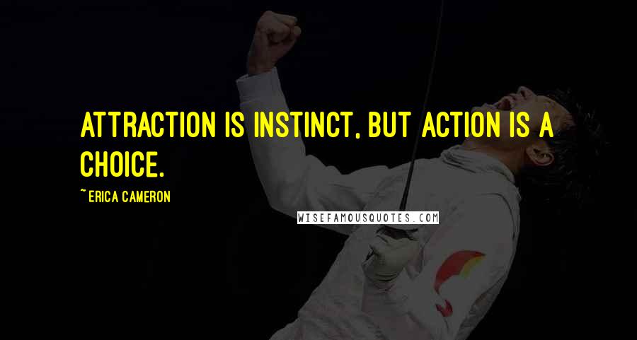 Erica Cameron quotes: Attraction is instinct, but action is a choice.