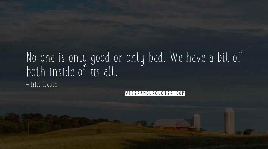 Erica Crouch quotes: No one is only good or only bad. We have a bit of both inside of us all.