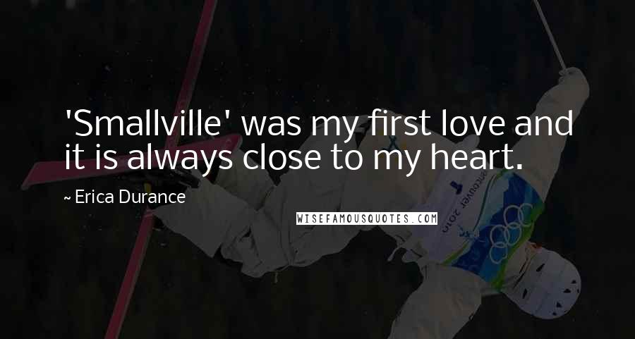 Erica Durance quotes: 'Smallville' was my first love and it is always close to my heart. Erica Durance quotes: 'Smallville' was my first love and it is always close to my heart.