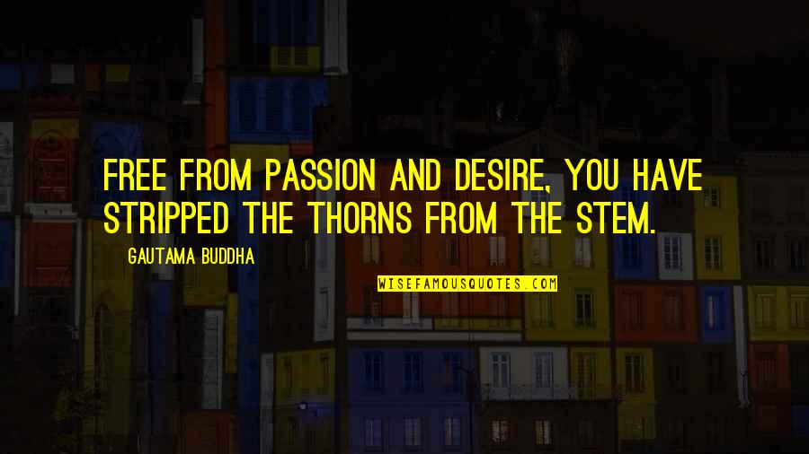 Erica Englebert Quotes By Gautama Buddha: Free from passion and desire, you have stripped