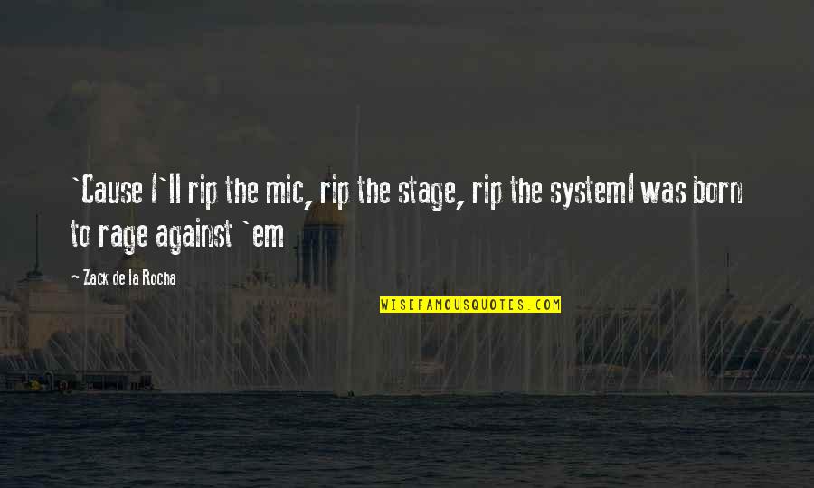 Erica Englebert Quotes By Zack De La Rocha: 'Cause I'll rip the mic, rip the stage,