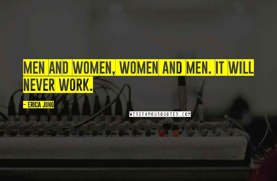 Erica Jong quotes: Men and women, women and men. It will never work.