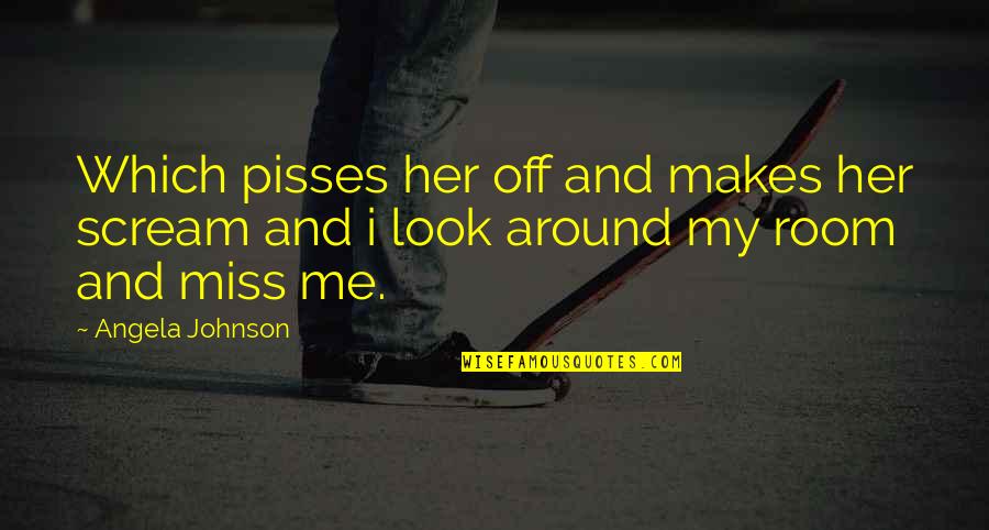 Erica Layne Quote Quotes By Angela Johnson: Which pisses her off and makes her scream