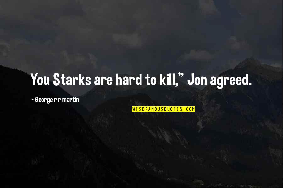 Erica Mann Jong Quotes By George R R Martin: You Starks are hard to kill," Jon agreed.