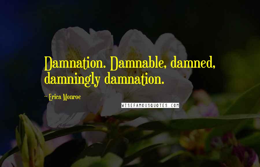 Erica Monroe quotes: Damnation. Damnable, damned, damningly damnation.