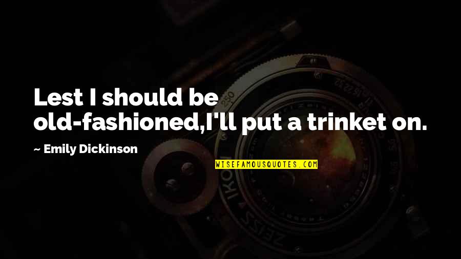 Ericanese Quotes By Emily Dickinson: Lest I should be old-fashioned,I'll put a trinket
