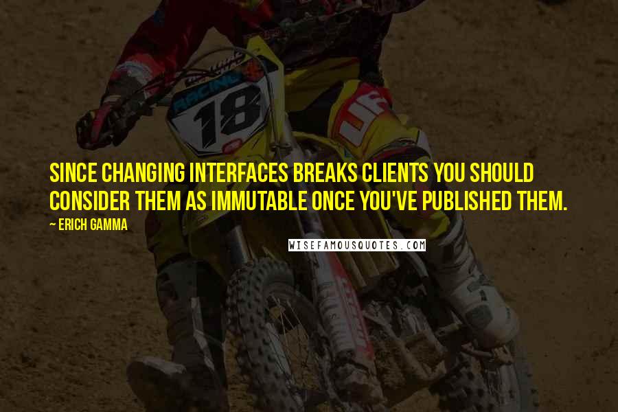 Erich Gamma quotes: Since changing interfaces breaks clients you should consider them as immutable once you've published them.