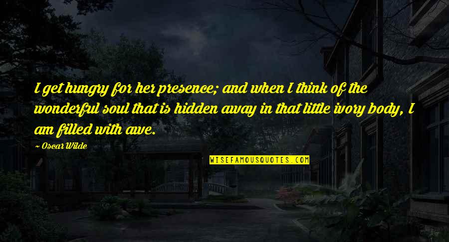 Erich Jantsch Quotes By Oscar Wilde: I get hungry for her presence; and when