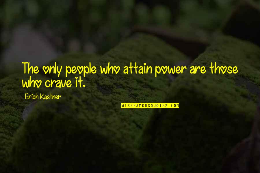 Erich Kastner Quotes By Erich Kastner: The only people who attain power are those