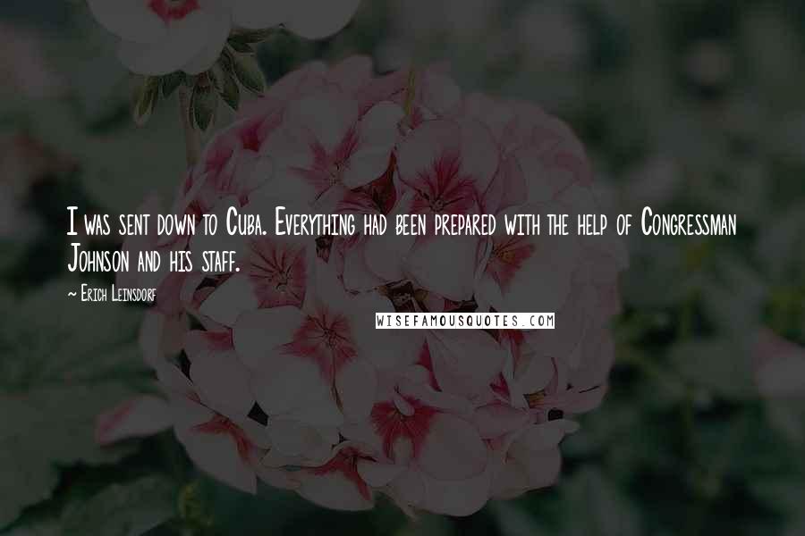 Erich Leinsdorf quotes: I was sent down to Cuba. Everything had been prepared with the help of Congressman Johnson and his staff.