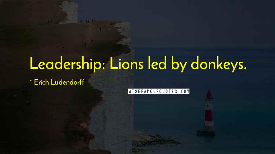Erich Ludendorff quotes: Leadership: Lions led by donkeys.