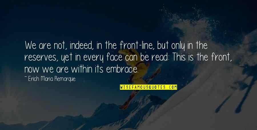 Erich Maria Remarque Quotes By Erich Maria Remarque: We are not, indeed, in the front-line, but Erich Maria Remarque Quotes By Erich Maria Remarque: We are not, indeed, in the front-line, but
