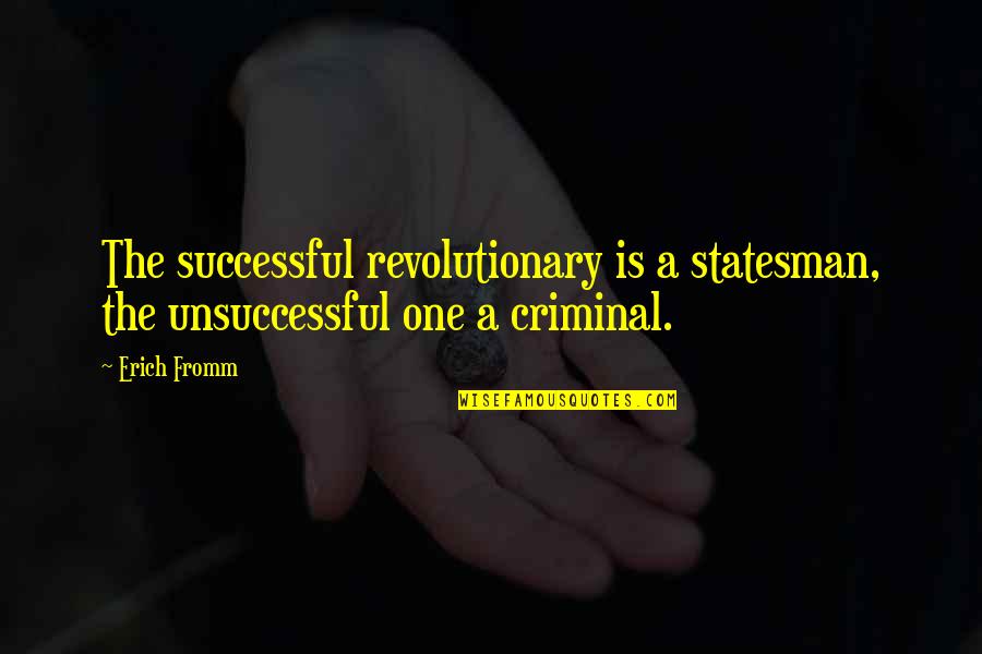 Erich Quotes By Erich Fromm: The successful revolutionary is a statesman, the unsuccessful