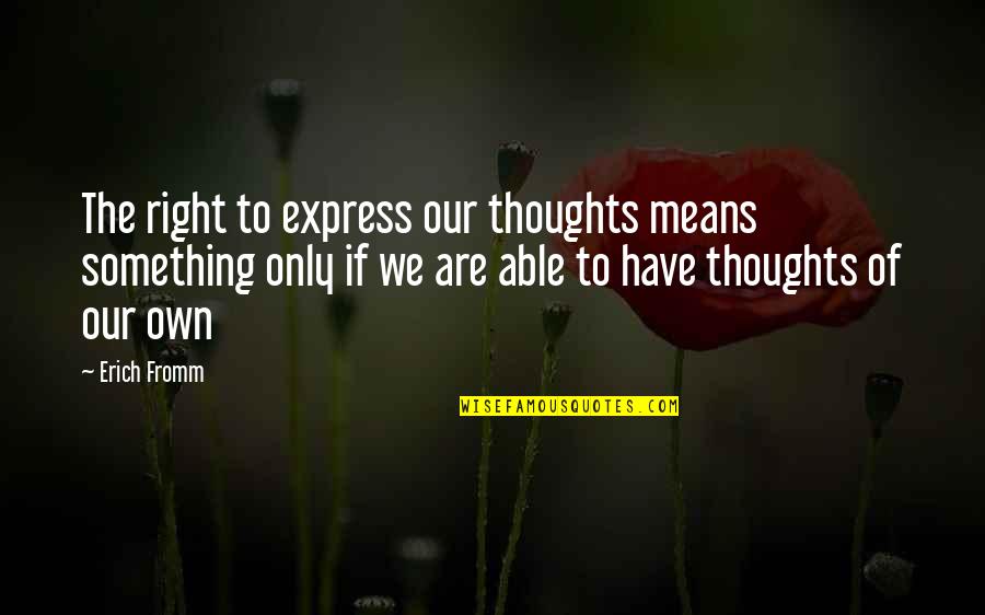 Erich Quotes By Erich Fromm: The right to express our thoughts means something