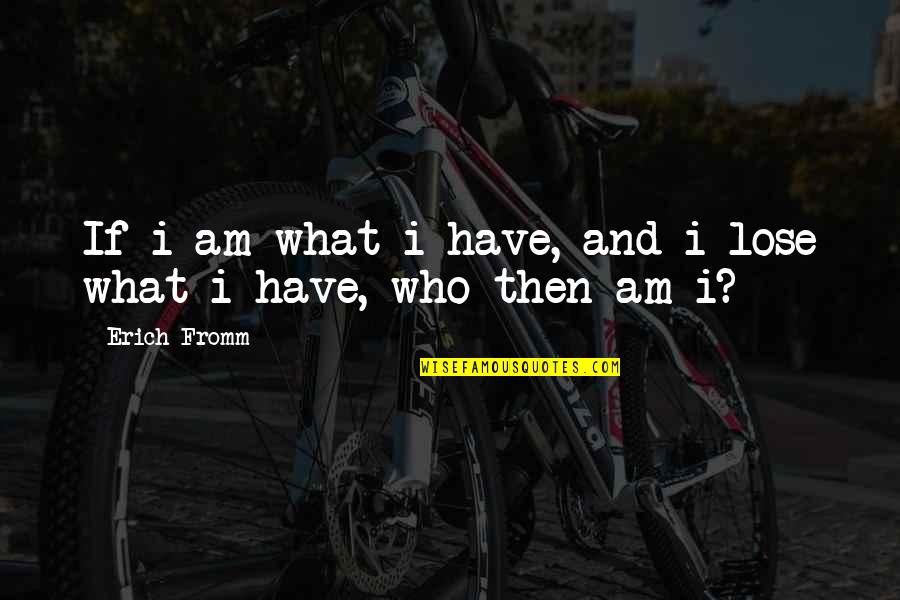 Erich Quotes By Erich Fromm: If i am what i have, and i