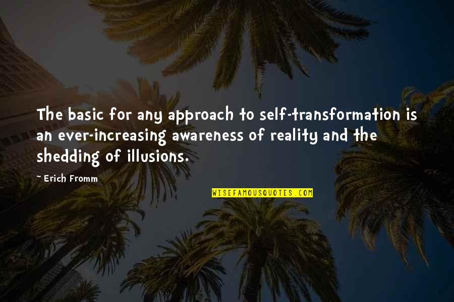 Erich Quotes By Erich Fromm: The basic for any approach to self-transformation is