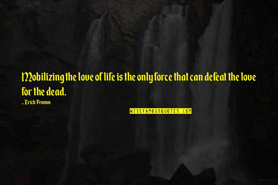 Erich Quotes By Erich Fromm: Mobilizing the love of life is the only