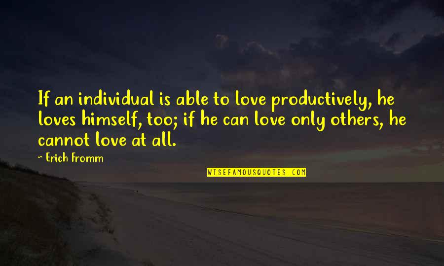 Erich Quotes By Erich Fromm: If an individual is able to love productively,