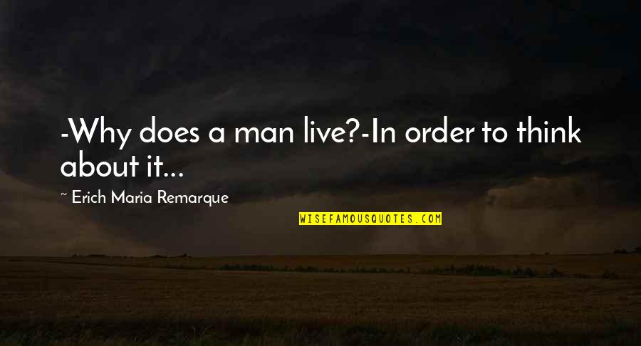 Erich Quotes By Erich Maria Remarque: -Why does a man live?-In order to think