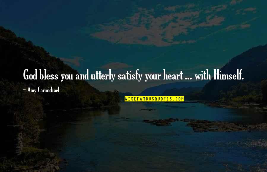 Erich Segal Quotes By Amy Carmichael: God bless you and utterly satisfy your heart