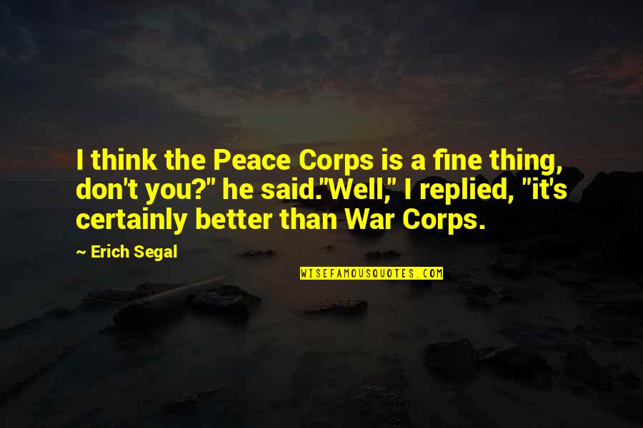 Erich Segal Quotes By Erich Segal: I think the Peace Corps is a fine Erich Segal Quotes By Erich Segal: I think the Peace Corps is a fine