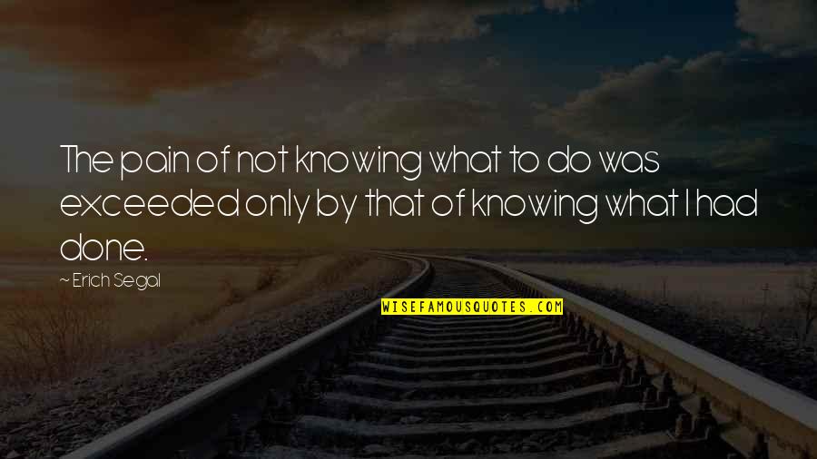 Erich Segal Quotes By Erich Segal: The pain of not knowing what to do Erich Segal Quotes By Erich Segal: The pain of not knowing what to do