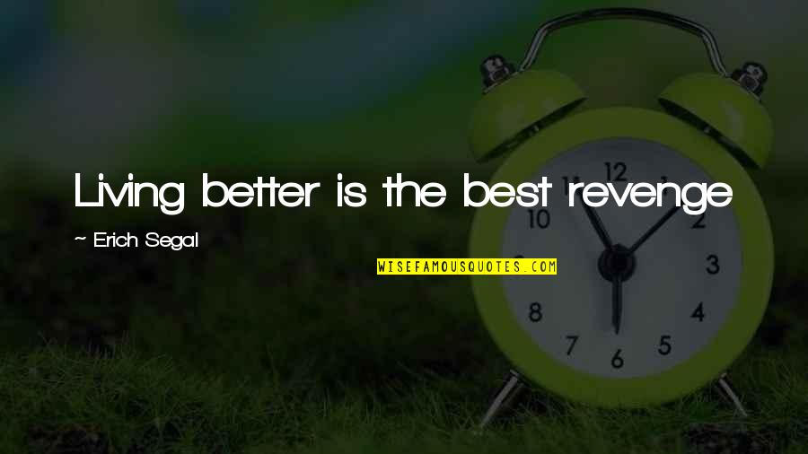 Erich Segal Quotes By Erich Segal: Living better is the best revenge