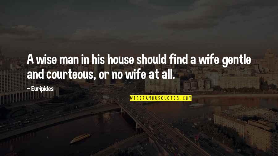 Erich Segal Quotes By Euripides: A wise man in his house should find
