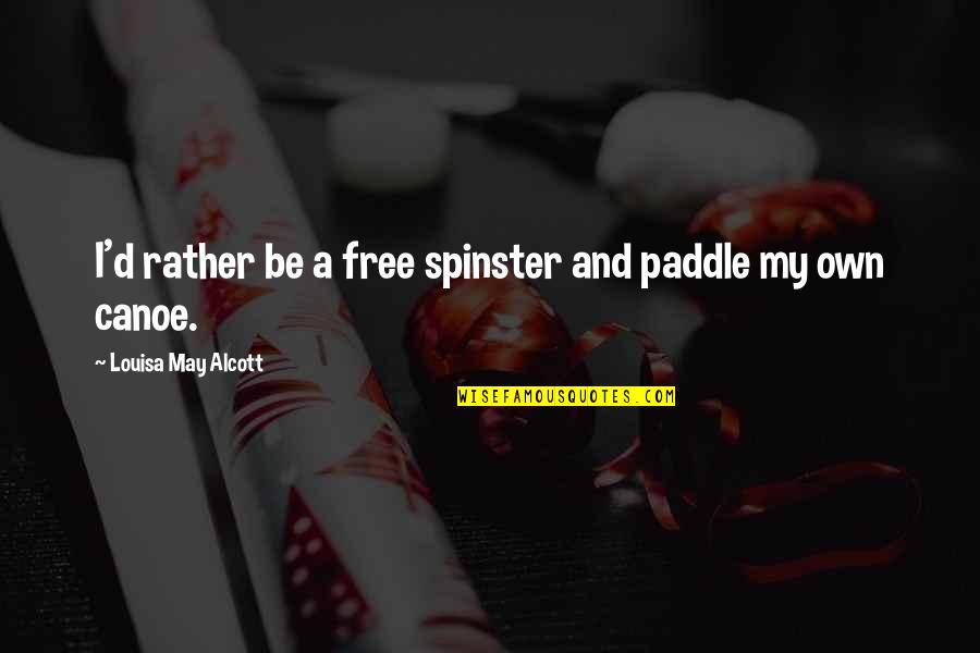 Erich Von Falkenhayn Quotes By Louisa May Alcott: I'd rather be a free spinster and paddle Erich Von Falkenhayn Quotes By Louisa May Alcott: I'd rather be a free spinster and paddle