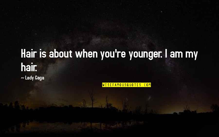 Ericha Clare Quotes By Lady Gaga: Hair is about when you're younger. I am