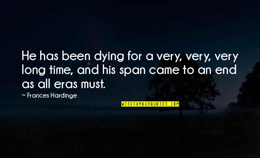 Eriches Quotes By Frances Hardinge: He has been dying for a very, very, Eriches Quotes By Frances Hardinge: He has been dying for a very, very,
