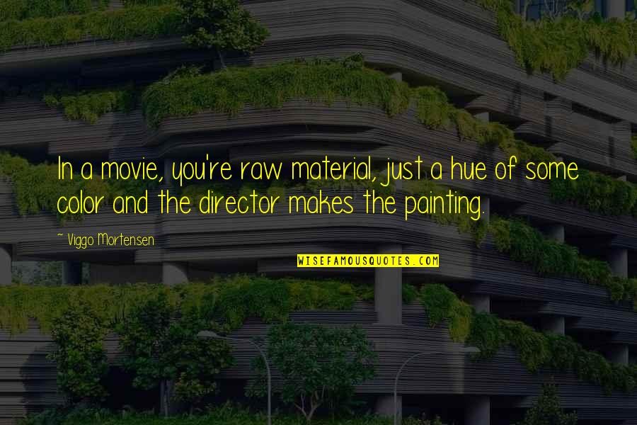Eriches Quotes By Viggo Mortensen: In a movie, you're raw material, just a Eriches Quotes By Viggo Mortensen: In a movie, you're raw material, just a
