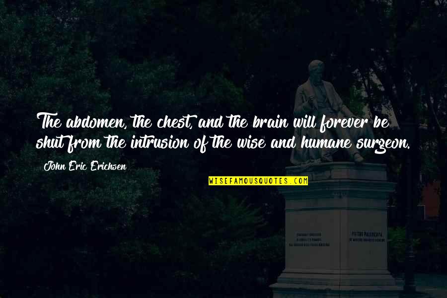 Erichsen Quotes By John Eric Erichsen: The abdomen, the chest, and the brain will Erichsen Quotes By John Eric Erichsen: The abdomen, the chest, and the brain will