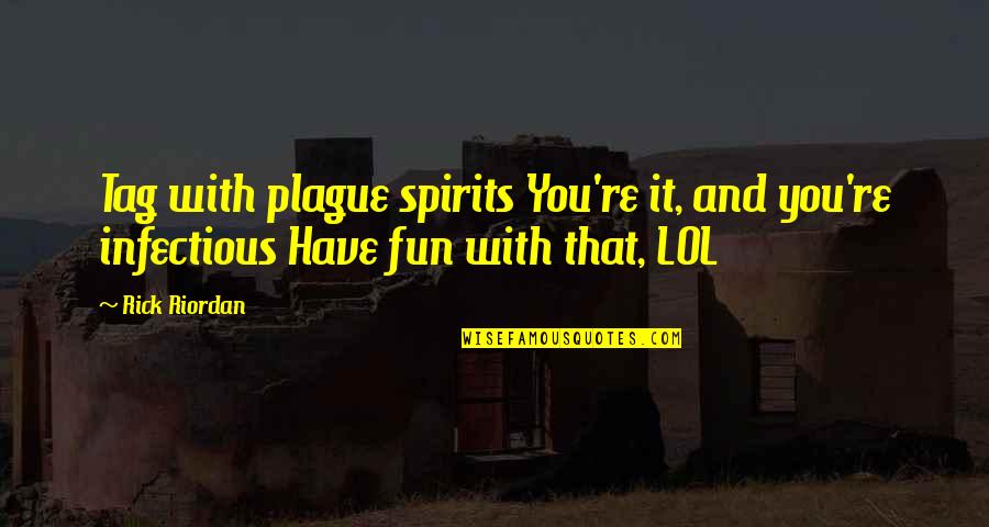 Erichsen Quotes By Rick Riordan: Tag with plague spirits You're it, and you're