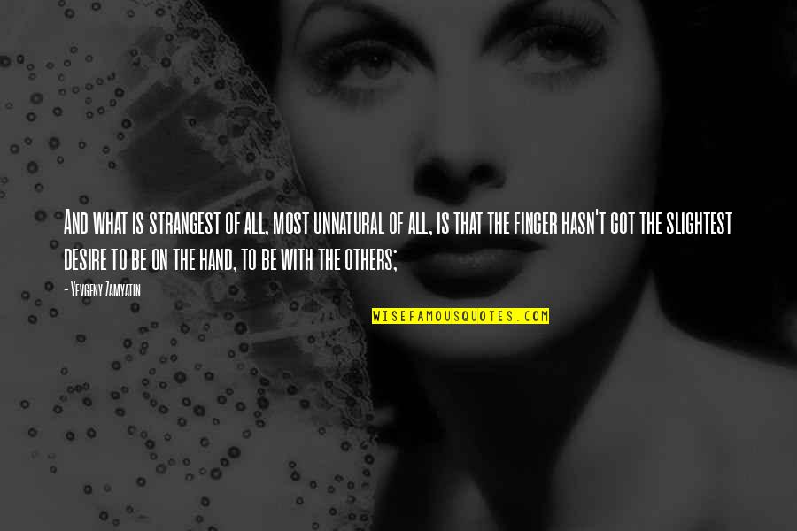 Erichsen Quotes By Yevgeny Zamyatin: And what is strangest of all, most unnatural Erichsen Quotes By Yevgeny Zamyatin: And what is strangest of all, most unnatural