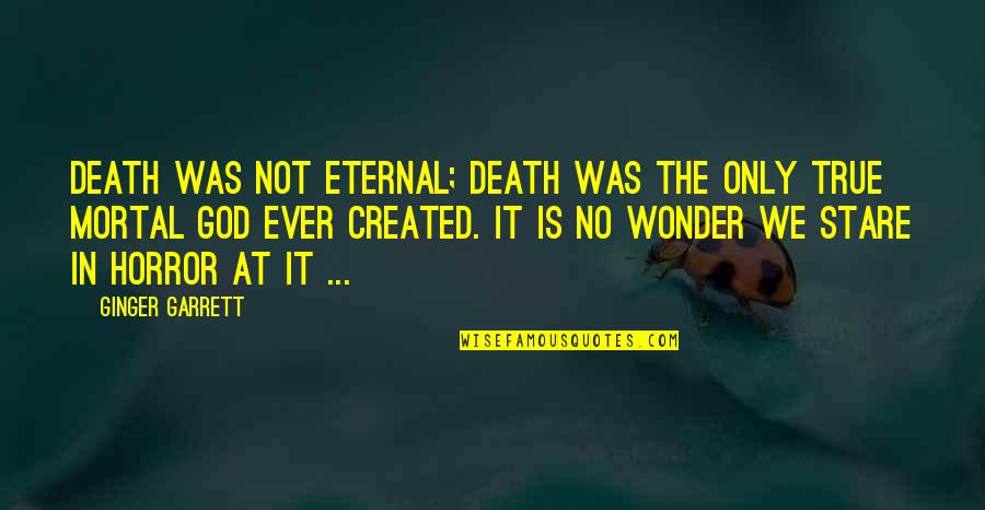 Erick Baker Quotes By Ginger Garrett: Death was not eternal; Death was the only
