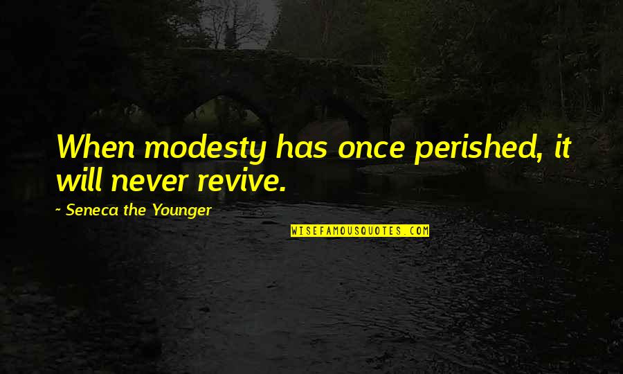 Erick Baker Quotes By Seneca The Younger: When modesty has once perished, it will never