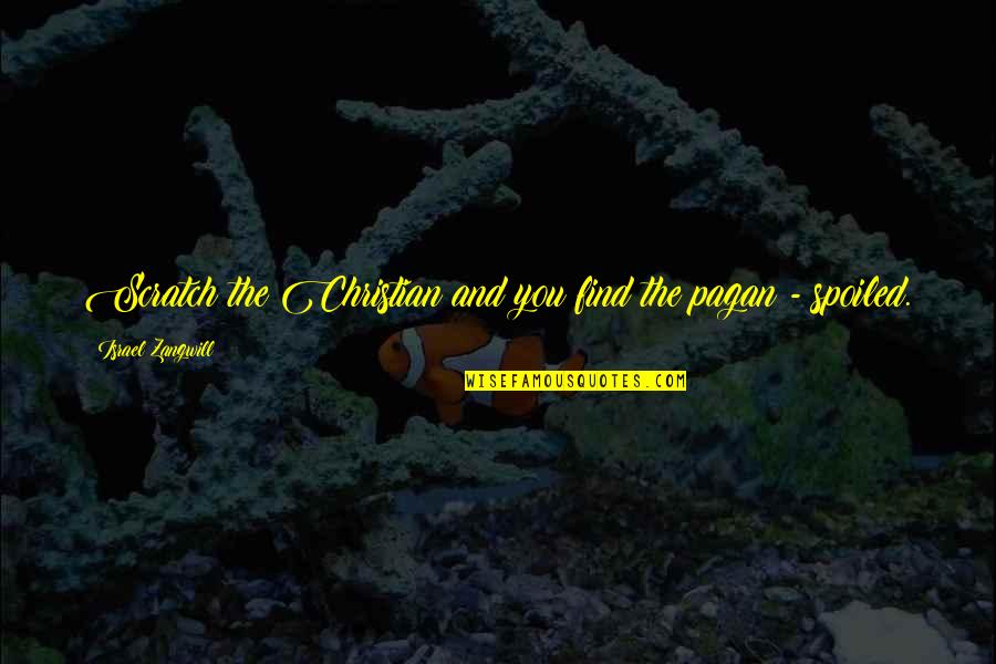 Erick Morillo Quotes By Israel Zangwill: Scratch the Christian and you find the pagan Erick Morillo Quotes By Israel Zangwill: Scratch the Christian and you find the pagan