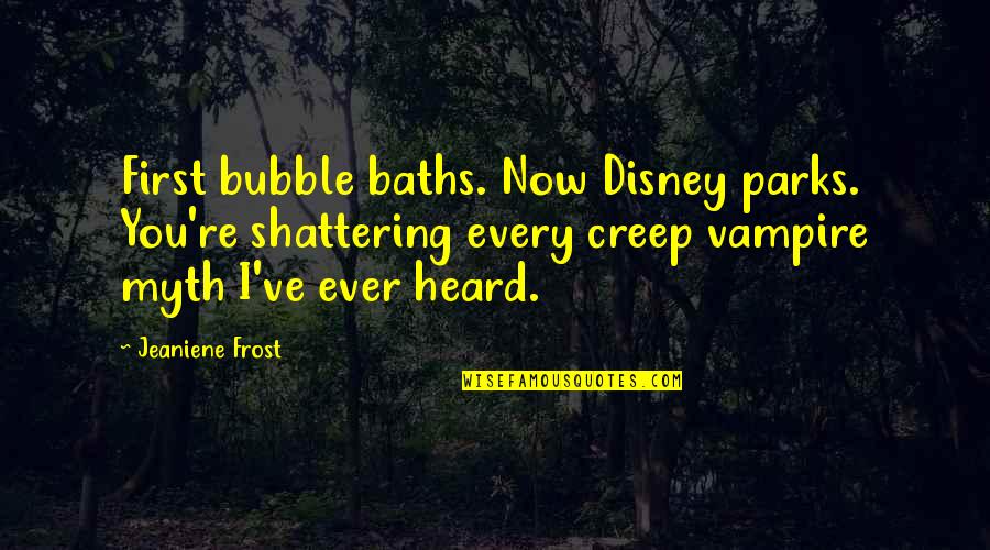 Erick Thohir Quotes By Jeaniene Frost: First bubble baths. Now Disney parks. You're shattering