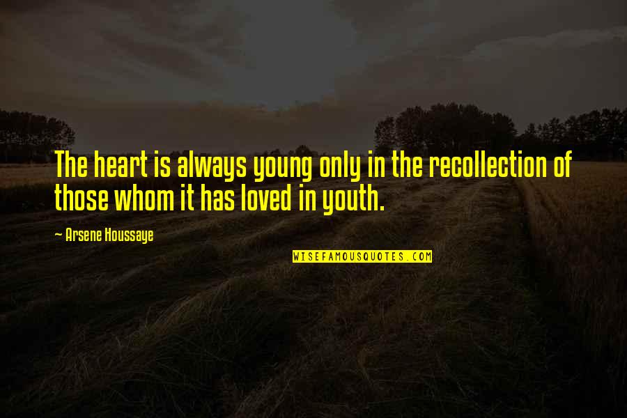 Erick Tolle Quotes By Arsene Houssaye: The heart is always young only in the