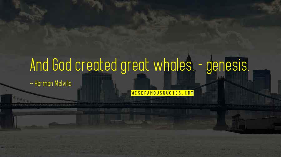 Ericka D'avanzo Best Quotes By Herman Melville: And God created great whales. - genesis.