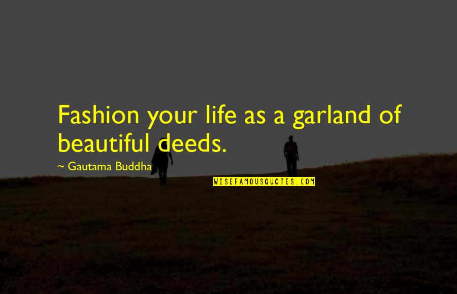 Ericka Dunlap Quotes By Gautama Buddha: Fashion your life as a garland of beautiful